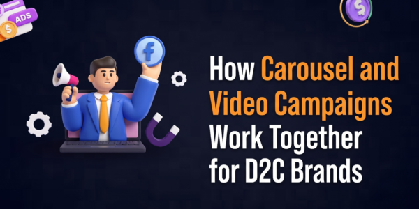 How Carousel and Video Campaigns Work Together for D2C Brands