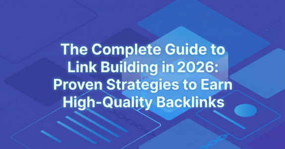 The Complete Guide to Link Building in 2026: Proven Strategies to Earn High-Quality Backlinks